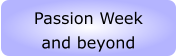 Passion Week and beyond